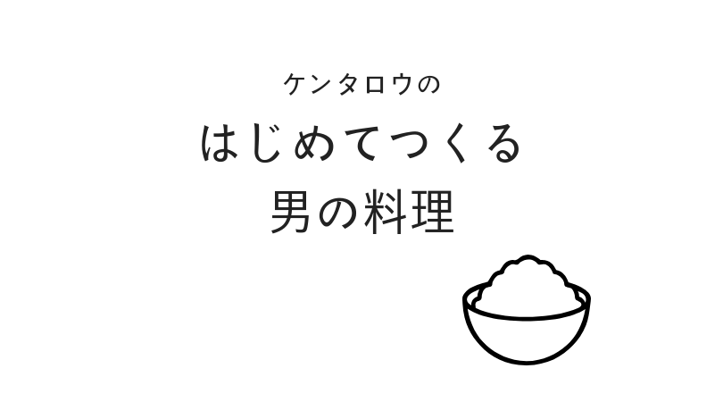 ケンタロウのはじめてつくる男の料理-ｱｲｷｬｯﾁ