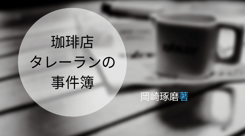 珈琲店のバリスタが解決する事件簿 岡崎琢磨さんの 珈琲店タレーランの事件簿 と読書を楽しむブログ